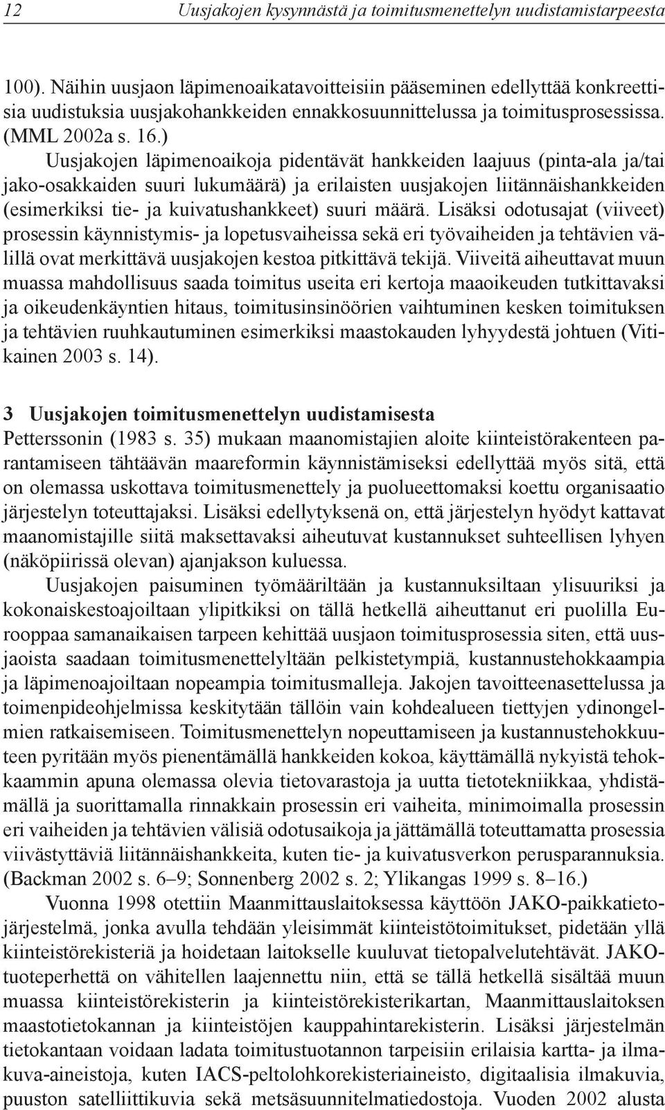 ) Uusjakojen läpimenoaikoja pidentävät hankkeiden laajuus (pinta-ala ja/tai jako-osakkaiden suuri lukumäärä) ja erilaisten uusjakojen liitännäishankkeiden (esimerkiksi tie- ja kuivatushankkeet) suuri