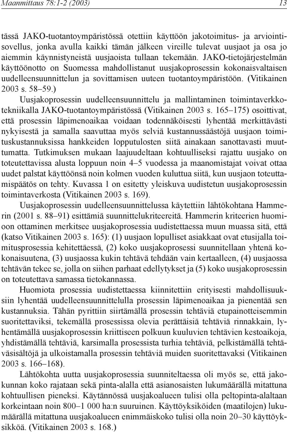 JAKO-tietojärjestelmän käyttöönotto on Suomessa mahdollistanut uusjakoprosessin kokonaisvaltaisen uudelleensuunnittelun ja sovittamisen uuteen tuotantoympäristöön. (Vitikainen 2003 s. 58 59.