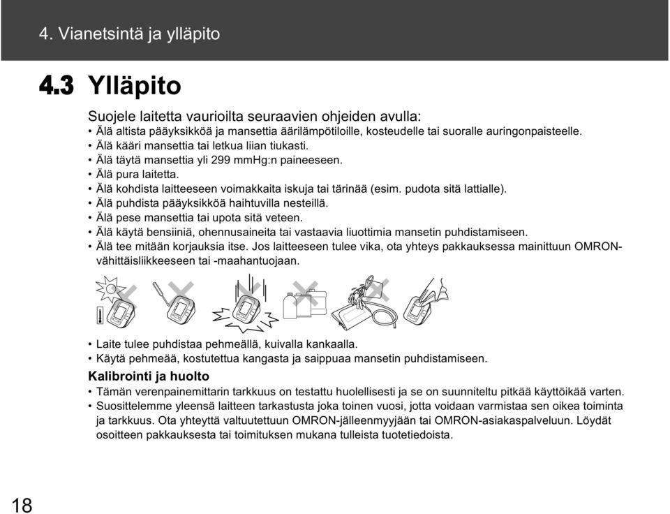 Älä puhdista pääyksikköä haihtuvilla nesteillä. Älä pese mansettia tai upota sitä veteen. Älä käytä bensiiniä, ohennusaineita tai vastaavia liuottimia mansetin puhdistamiseen.