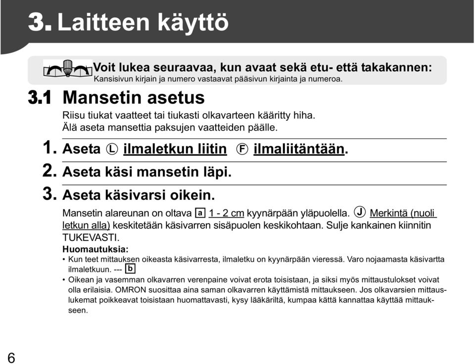 Aseta käsi mansetin läpi. 3. Aseta käsivarsi oikein. Mansetin alareunan on oltava a 1-2 cm kyynärpään yläpuolella. J Merkintä (nuoli letkun alla) keskitetään käsivarren sisäpuolen keskikohtaan.