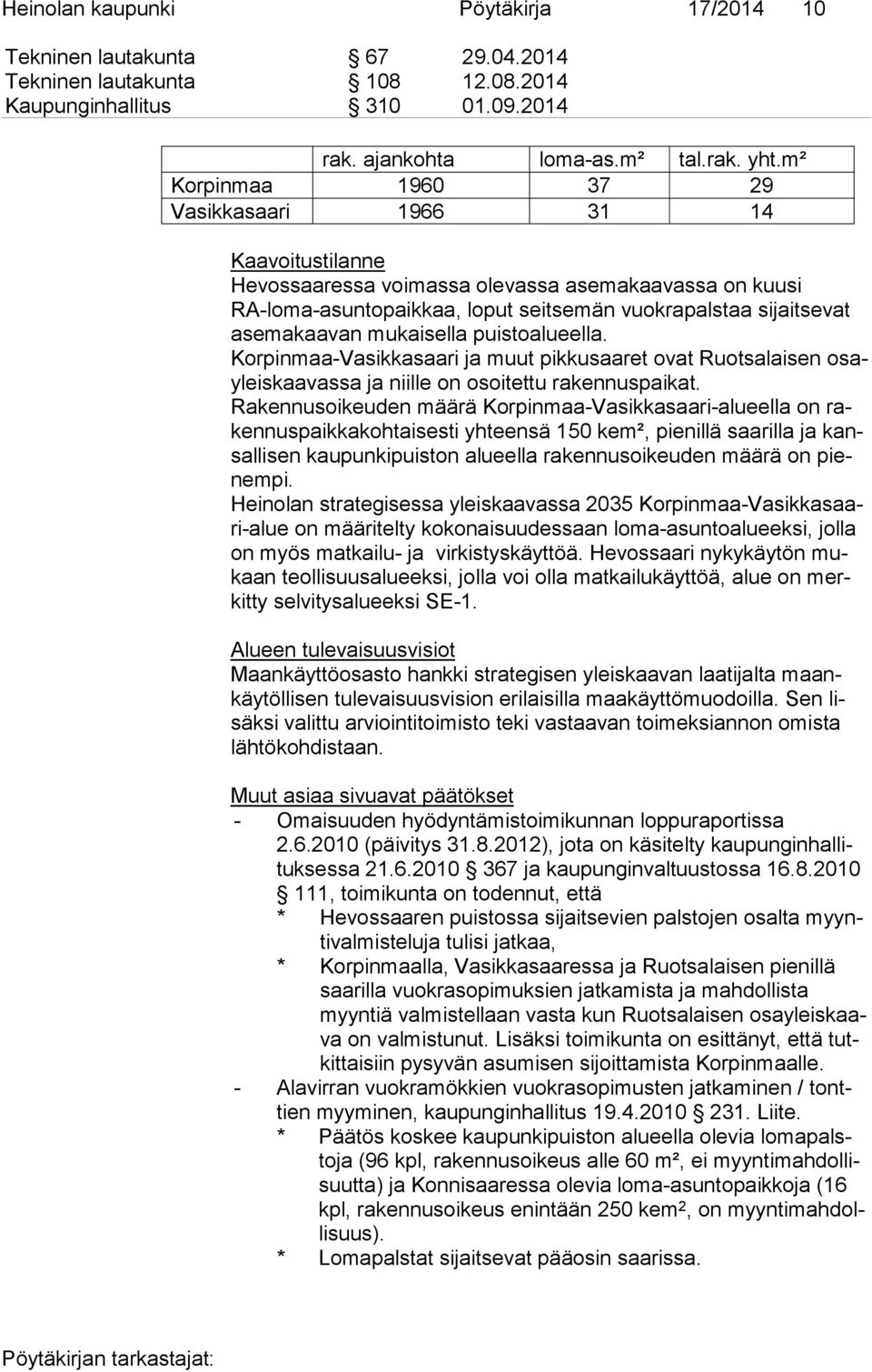 van mukaisella puistoalueella. Korpinmaa-Vasikkasaari ja muut pikkusaaret ovat Ruotsalaisen osayleis kaa vas sa ja niille on osoitettu rakennuspaikat.