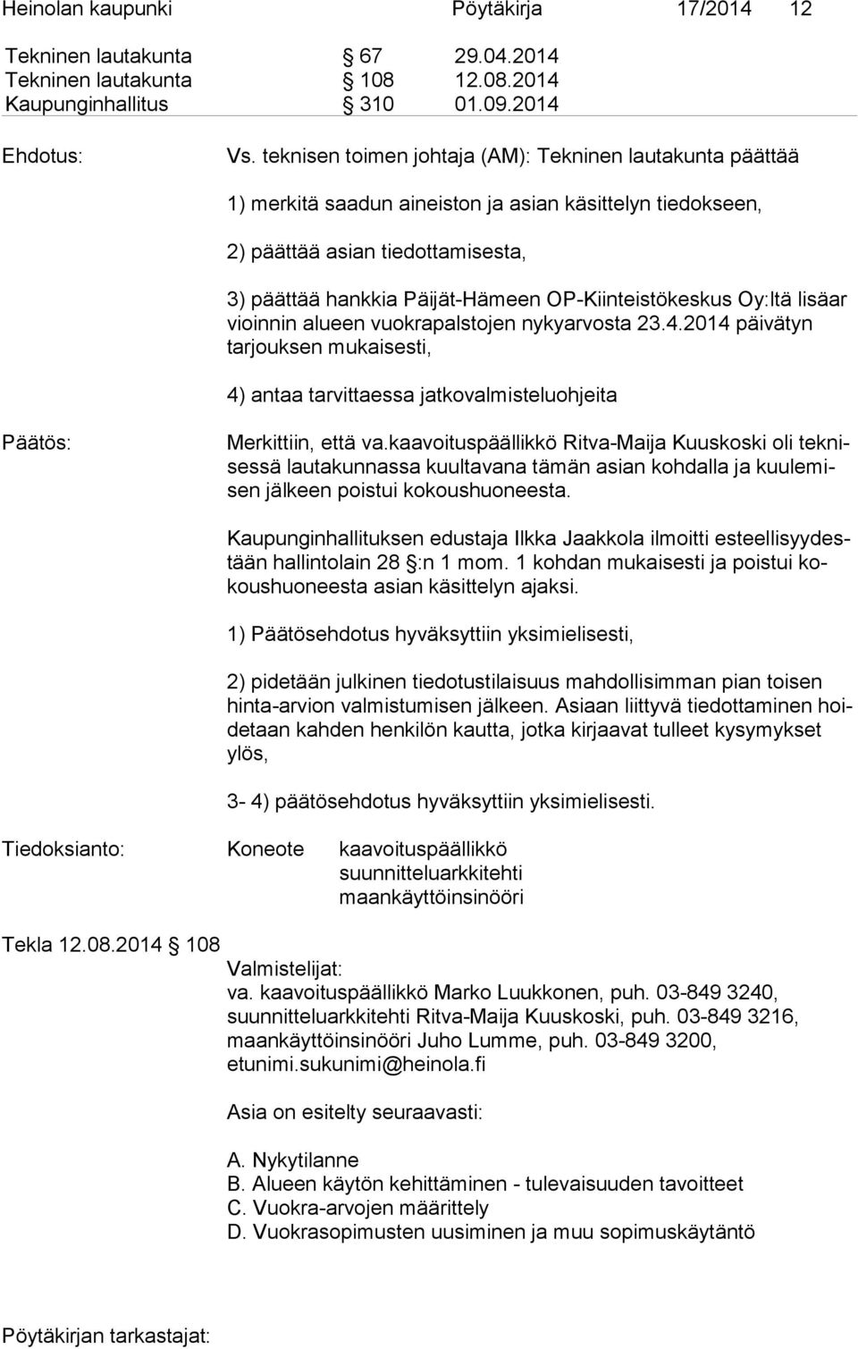 OP-Kiinteistökeskus Oy:ltä li sä ar vioin nin alueen vuokrapalstojen nykyarvosta 23.4.2014 päi vä tyn tarjouksen mukaisesti, 4) antaa tarvittaessa jatkovalmisteluohjeita Päätös: Merkittiin, että va.