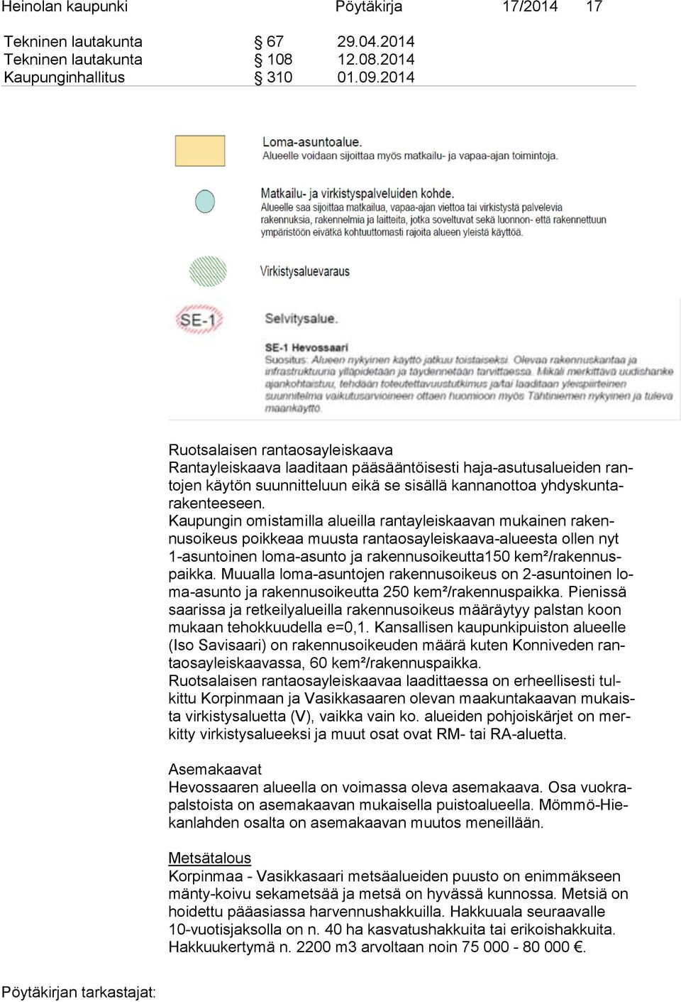 Kaupungin omistamilla alueilla rantayleiskaavan mukainen ra kennus oi keus poik keaa muusta rantaosayleiskaava-alueesta ol len nyt 1-asun toi nen lo ma-asun to ja rakennusoikeutta150 kem²/ra ken