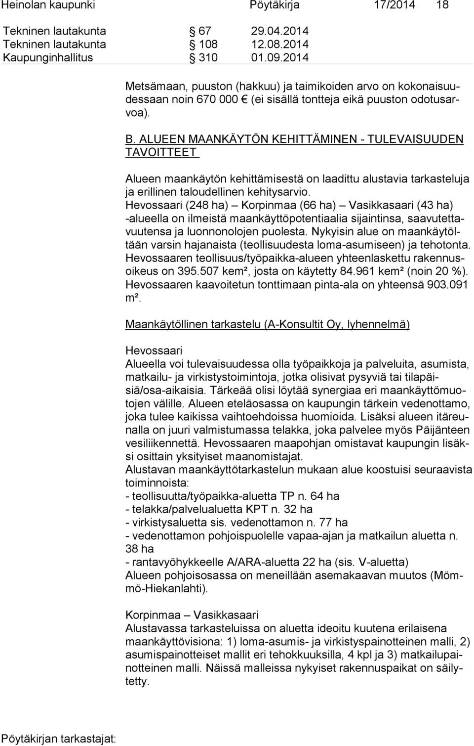 ALUEEN MAANKÄYTÖN KEHITTÄMINEN - TULEVAISUUDEN TA VOIT TEET Alueen maankäytön kehittämisestä on laadittu alustavia tar kas te lu ja ja erillinen ta lou del li nen kehitysarvio.