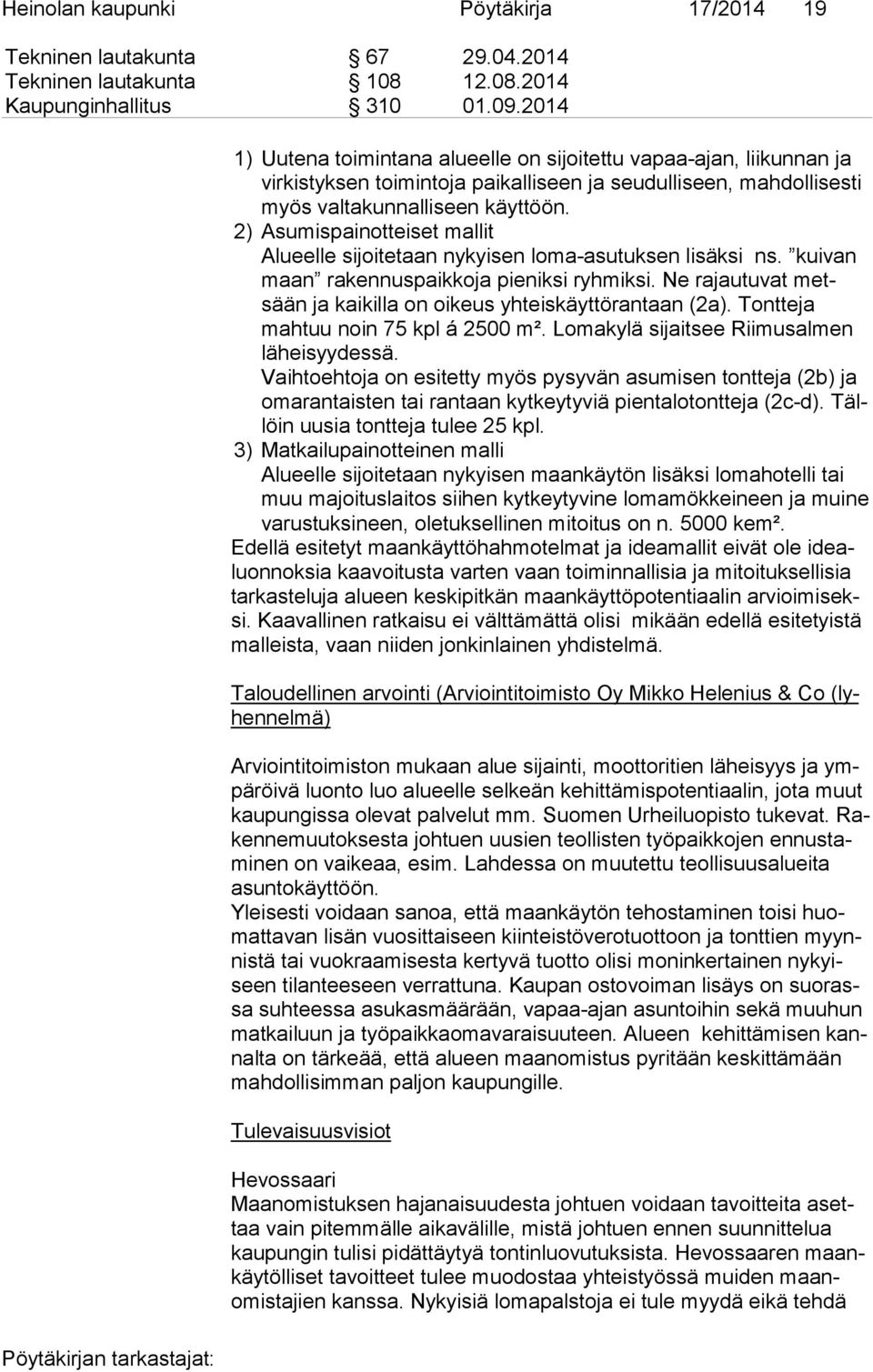 2) Asumispainotteiset mallit Alueelle sijoitetaan nykyisen loma-asutuksen li säk si ns. kui van maan rakennuspaikkoja pieniksi ryh mik si.