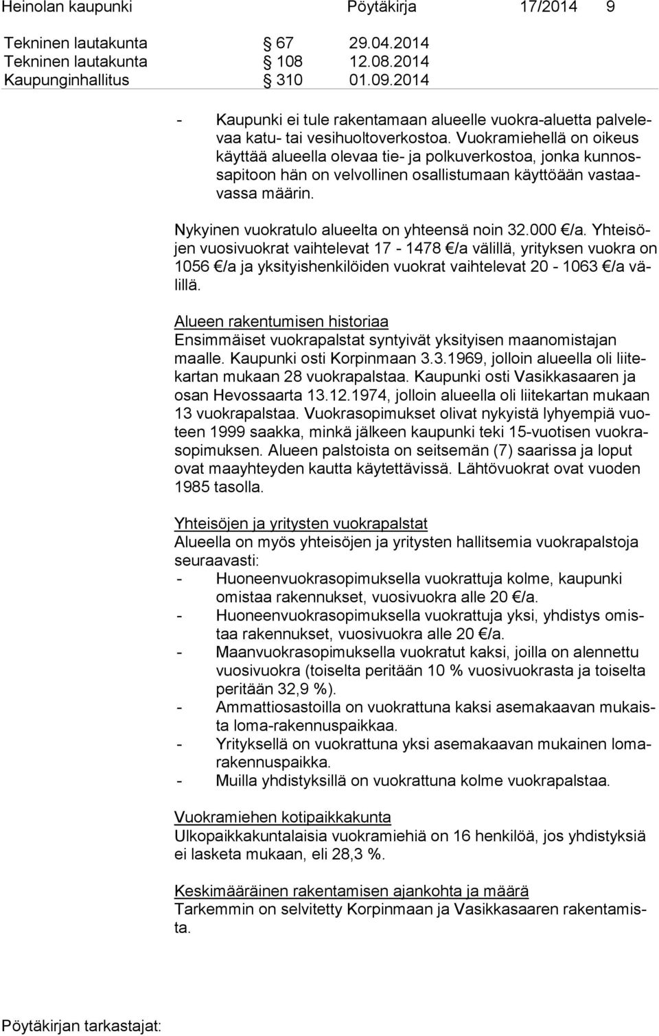 Vuokramiehellä on oikeus käyt tää alueella olevaa tie- ja polkuverkostoa, jonka kun nossa pi toon hän on velvollinen osallistumaan käyttöään vas taavas sa mää rin.