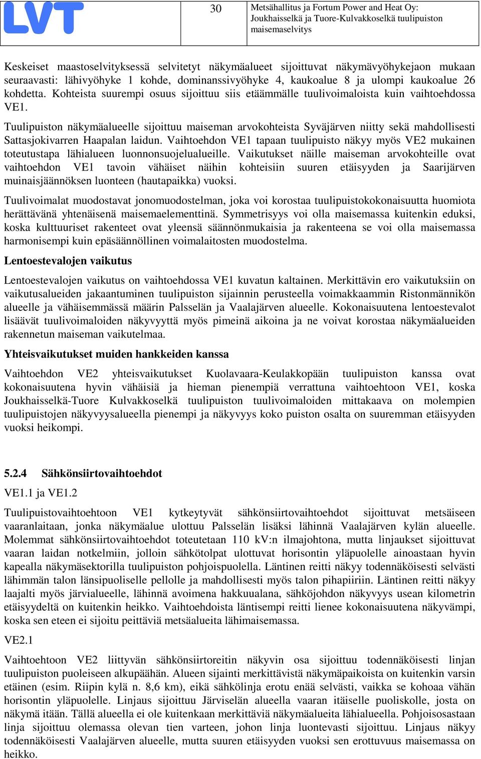 Tuulipuiston näkymäalueelle sijoittuu maiseman arvokohteista Syväjärven niitty sekä mahdollisesti Sattasjokivarren Haapalan laidun.