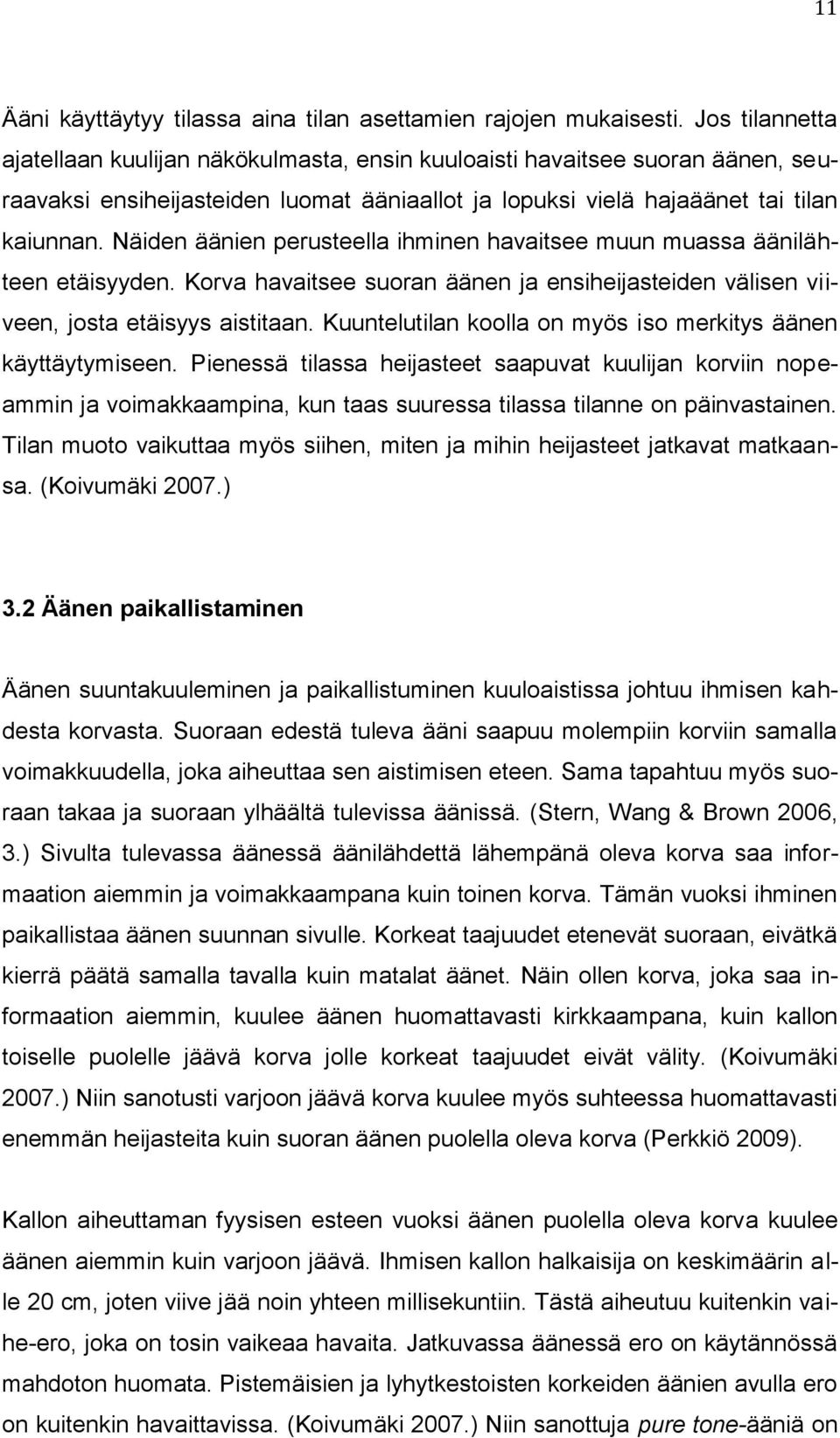 Näiden äänien perusteella ihminen havaitsee muun muassa äänilähteen etäisyyden. Korva havaitsee suoran äänen ja ensiheijasteiden välisen viiveen, josta etäisyys aistitaan.