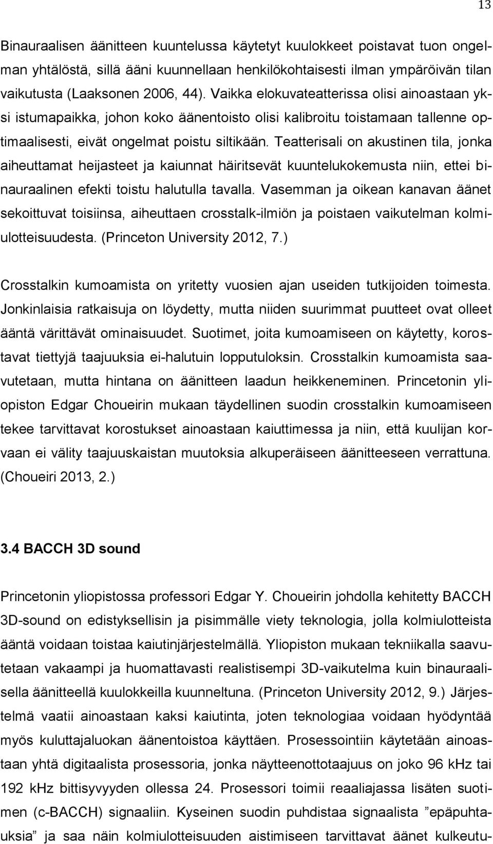 Teatterisali on akustinen tila, jonka aiheuttamat heijasteet ja kaiunnat häiritsevät kuuntelukokemusta niin, ettei binauraalinen efekti toistu halutulla tavalla.