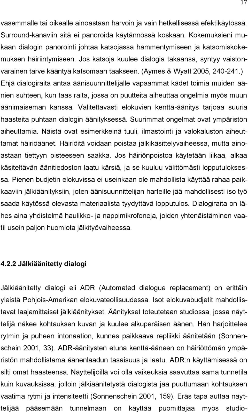 Jos katsoja kuulee dialogia takaansa, syntyy vaistonvarainen tarve kääntyä katsomaan taakseen. (Aymes & Wyatt 2005, 240-241.