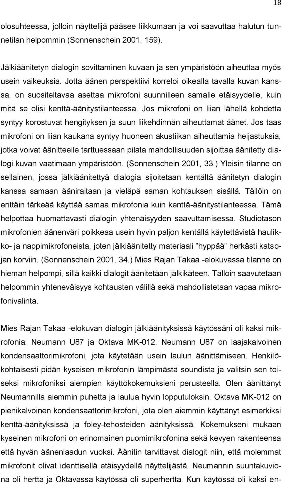 Jotta äänen perspektiivi korreloi oikealla tavalla kuvan kanssa, on suositeltavaa asettaa mikrofoni suunnilleen samalle etäisyydelle, kuin mitä se olisi kenttä-äänitystilanteessa.