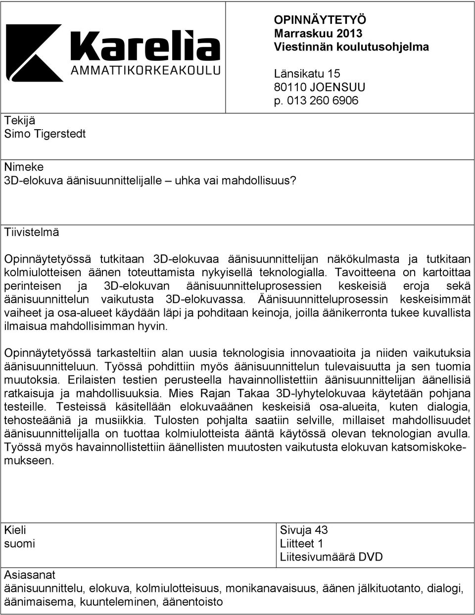 Tavoitteena on kartoittaa perinteisen ja 3D-elokuvan äänisuunnitteluprosessien keskeisiä eroja sekä äänisuunnittelun vaikutusta 3D-elokuvassa.