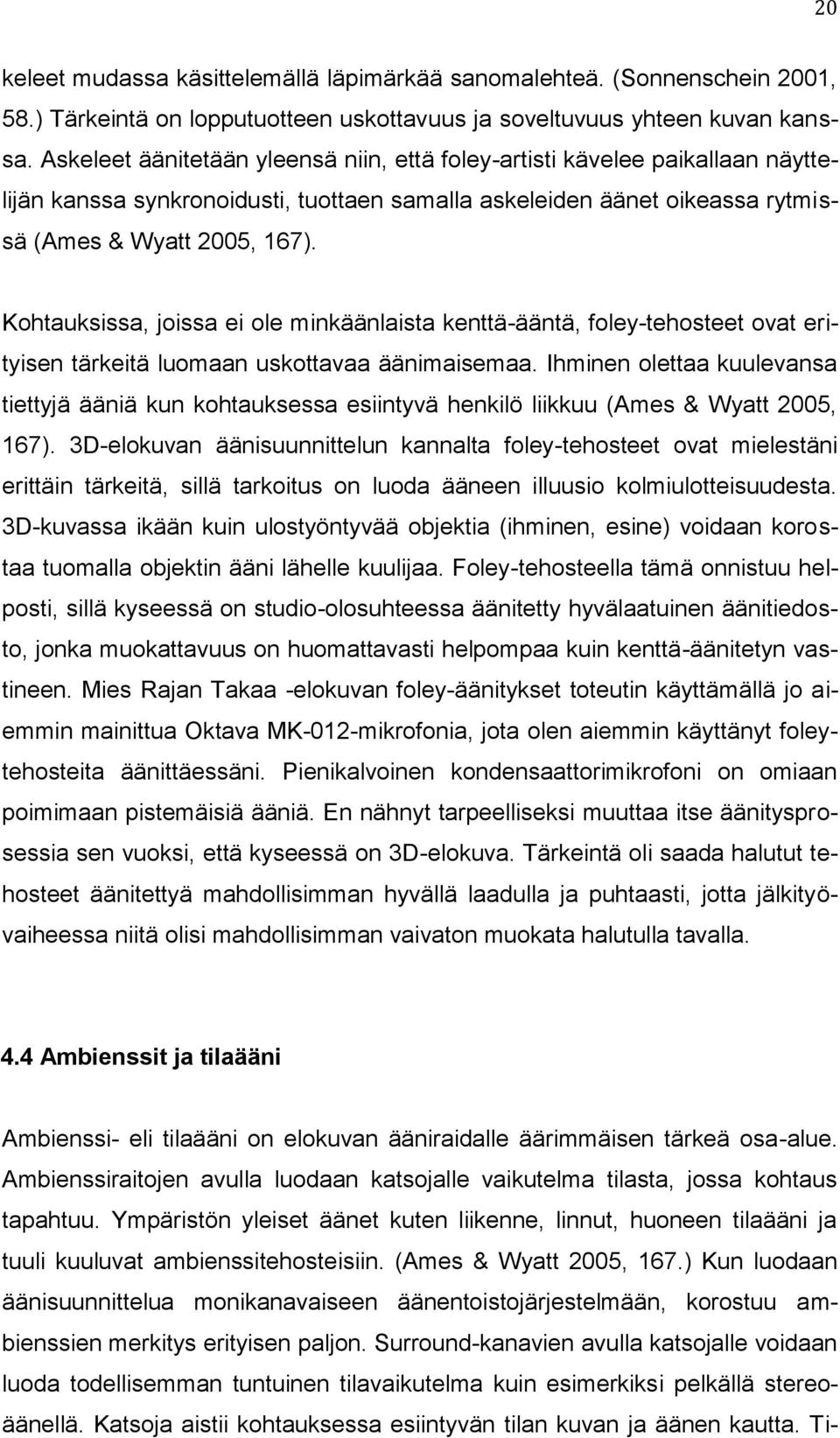 Kohtauksissa, joissa ei ole minkäänlaista kenttä-ääntä, foley-tehosteet ovat erityisen tärkeitä luomaan uskottavaa äänimaisemaa.