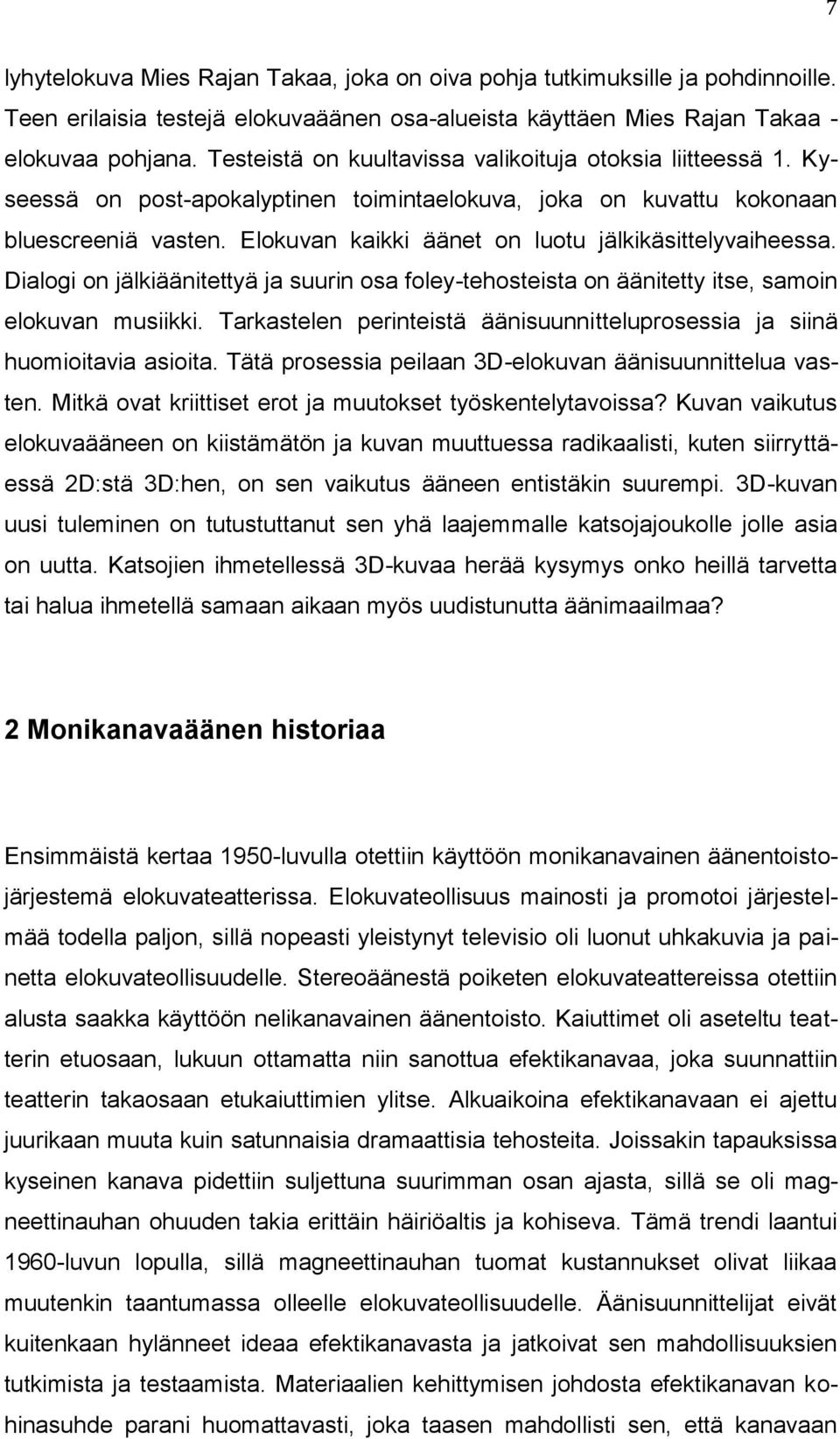 Elokuvan kaikki äänet on luotu jälkikäsittelyvaiheessa. Dialogi on jälkiäänitettyä ja suurin osa foley-tehosteista on äänitetty itse, samoin elokuvan musiikki.