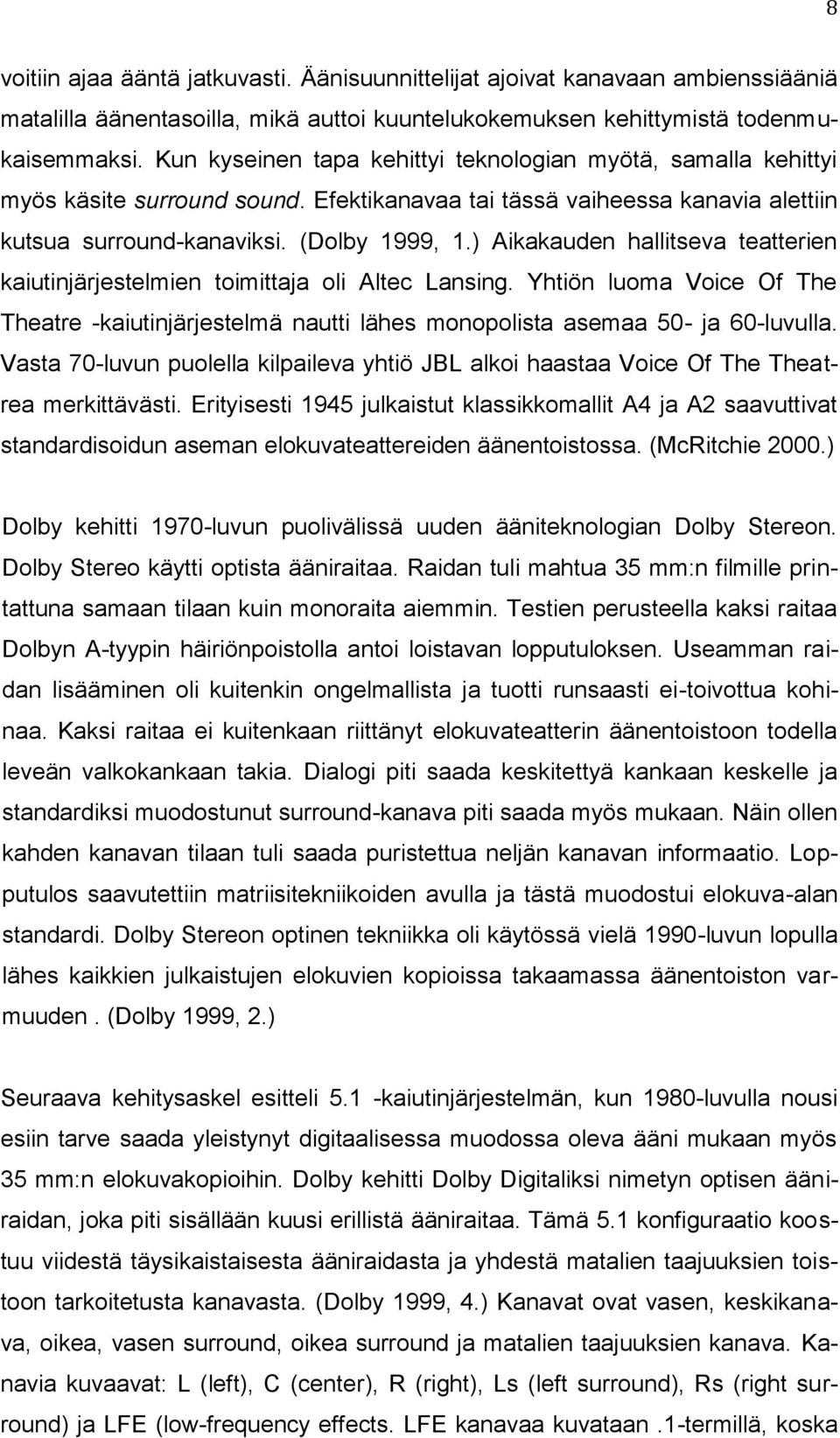 ) Aikakauden hallitseva teatterien kaiutinjärjestelmien toimittaja oli Altec Lansing. Yhtiön luoma Voice Of The Theatre -kaiutinjärjestelmä nautti lähes monopolista asemaa 50- ja 60-luvulla.