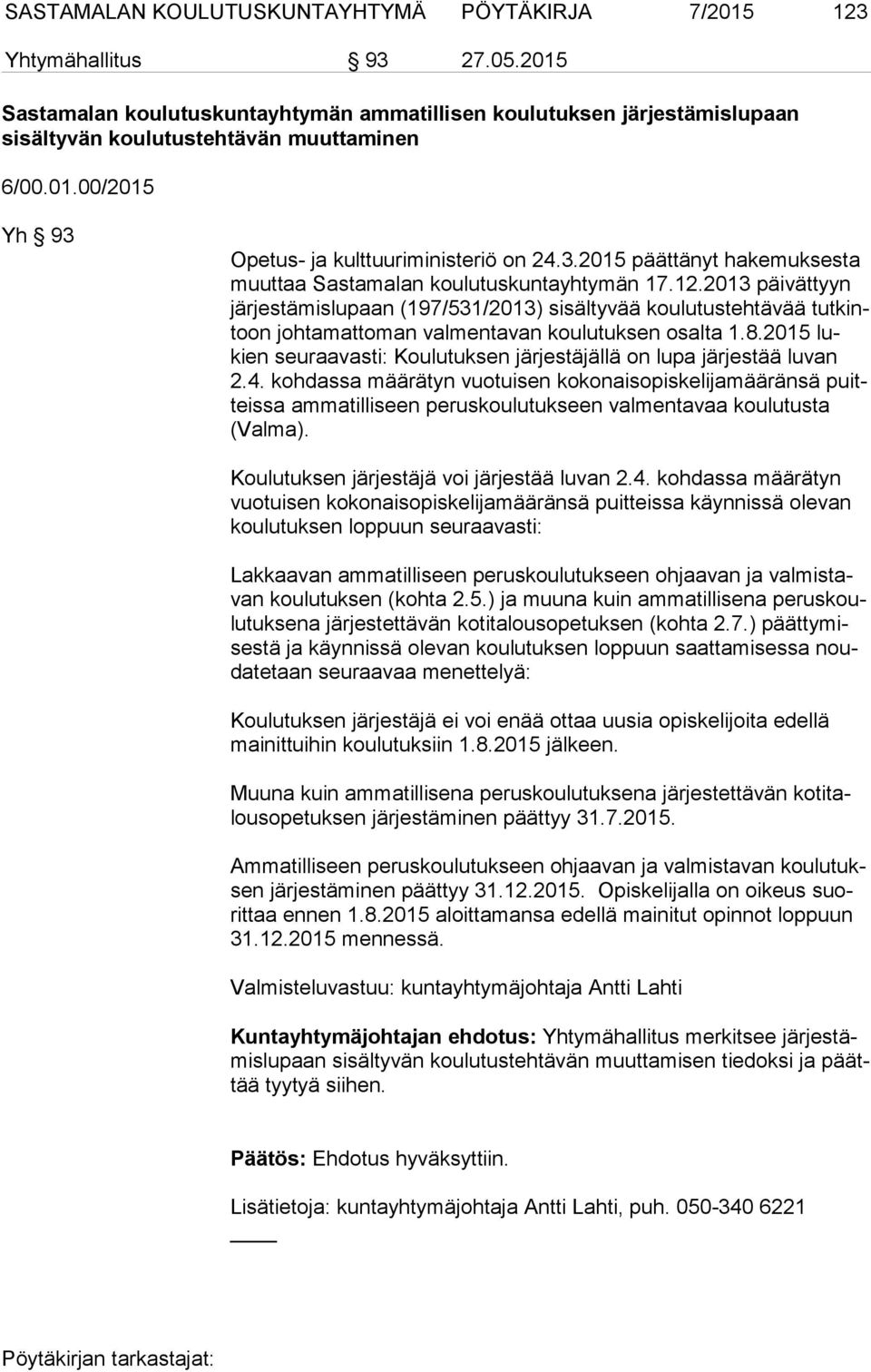 Opetus- ja kulttuuriministeriö on 24.3.2015 päättänyt hakemuksesta muut taa Sastamalan koulutuskuntayhtymän 17.12.