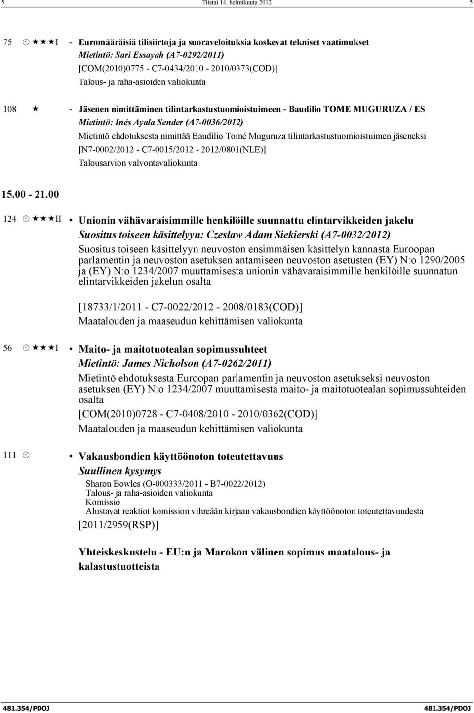 ja raha-asioiden valiokunta 108 «- Jäsenen nimittäminen tilintarkastustuomioistuimeen - Baudilio TOME MUGURUZA / ES Mietintö: Inés Ayala Sender (A7-0036/2012) Mietintö ehdotuksesta nimittää Baudilio