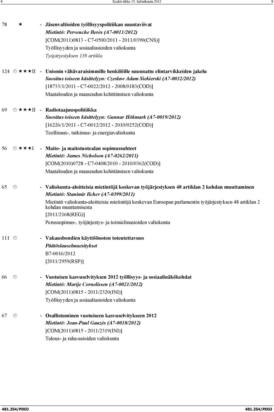valiokunta Työjärjestyksen 138 artikla 124 À «««II - Unionin vähävaraisimmille henkilöille suunnattu elintarvikkeiden jakelu Suositus toiseen käsittelyyn: Czesław Adam Siekierski (A7-0032/2012)