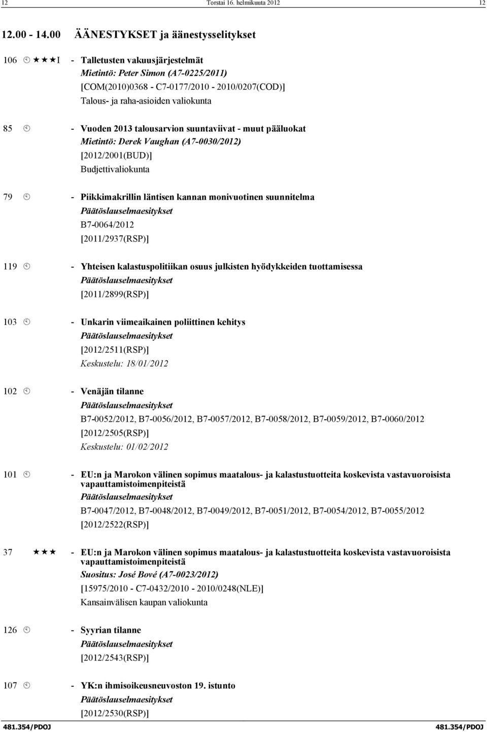 85 À - Vuoden 2013 talousarvion suuntaviivat - muut pääluokat Mietintö: Derek Vaughan (A7-0030/2012) [2012/2001(BUD)] Budjettivaliokunta 79 À - Piikkimakrillin läntisen kannan monivuotinen