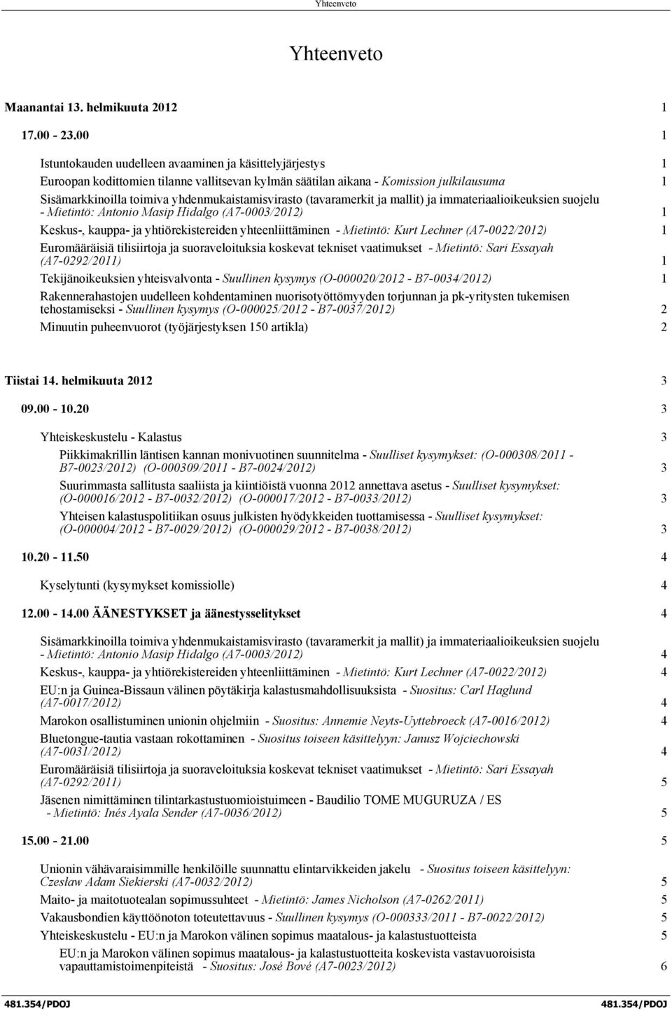 (tavaramerkit ja mallit) ja immateriaalioikeuksien suojelu - Mietintö: Antonio Masip Hidalgo (A7-0003/2012) 1 Keskus-, kauppa- ja yhtiörekistereiden yhteenliittäminen - Mietintö: Kurt Lechner