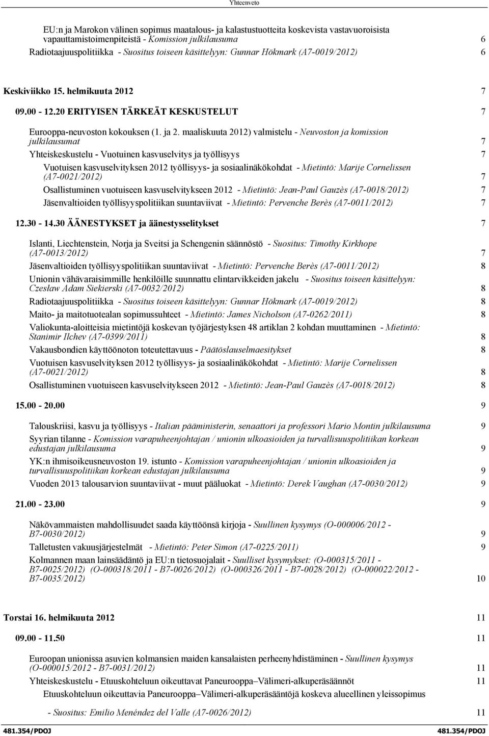 maaliskuuta 2012) valmistelu - Neuvoston ja komission julkilausumat 7 Yhteiskeskustelu - Vuotuinen kasvuselvitys ja työllisyys 7 Vuotuisen kasvuselvityksen 2012 työllisyys- ja sosiaalinäkökohdat -