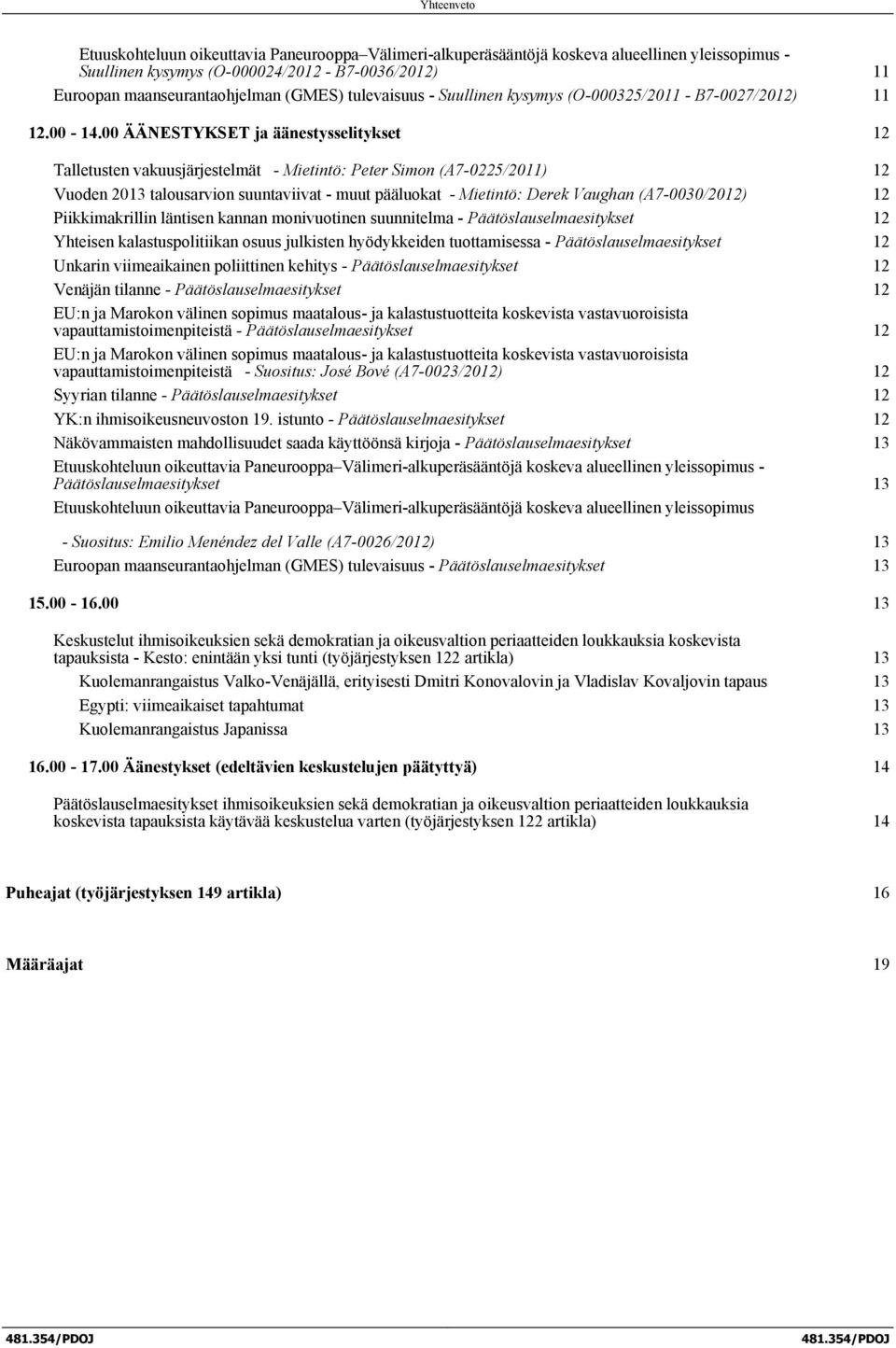 00 ÄÄNESTYKSET ja äänestysselitykset 12 Talletusten vakuusjärjestelmät - Mietintö: Peter Simon (A7-0225/2011) 12 Vuoden 2013 talousarvion suuntaviivat - muut pääluokat - Mietintö: Derek Vaughan