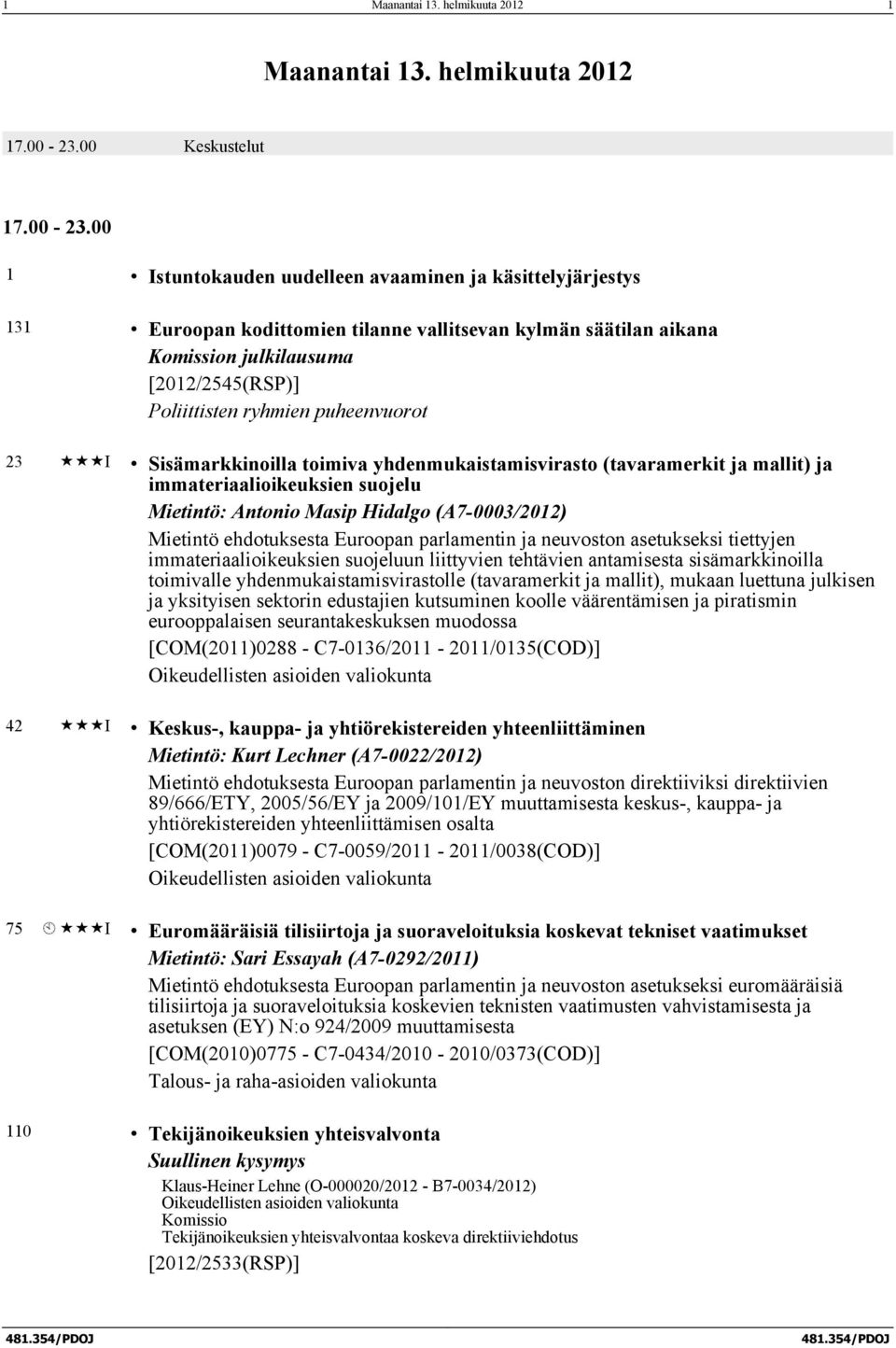 00 1 Istuntokauden uudelleen avaaminen ja käsittelyjärjestys 131 Euroopan kodittomien tilanne vallitsevan kylmän säätilan aikana n julkilausuma [2012/2545(RSP)] Poliittisten ryhmien puheenvuorot 23