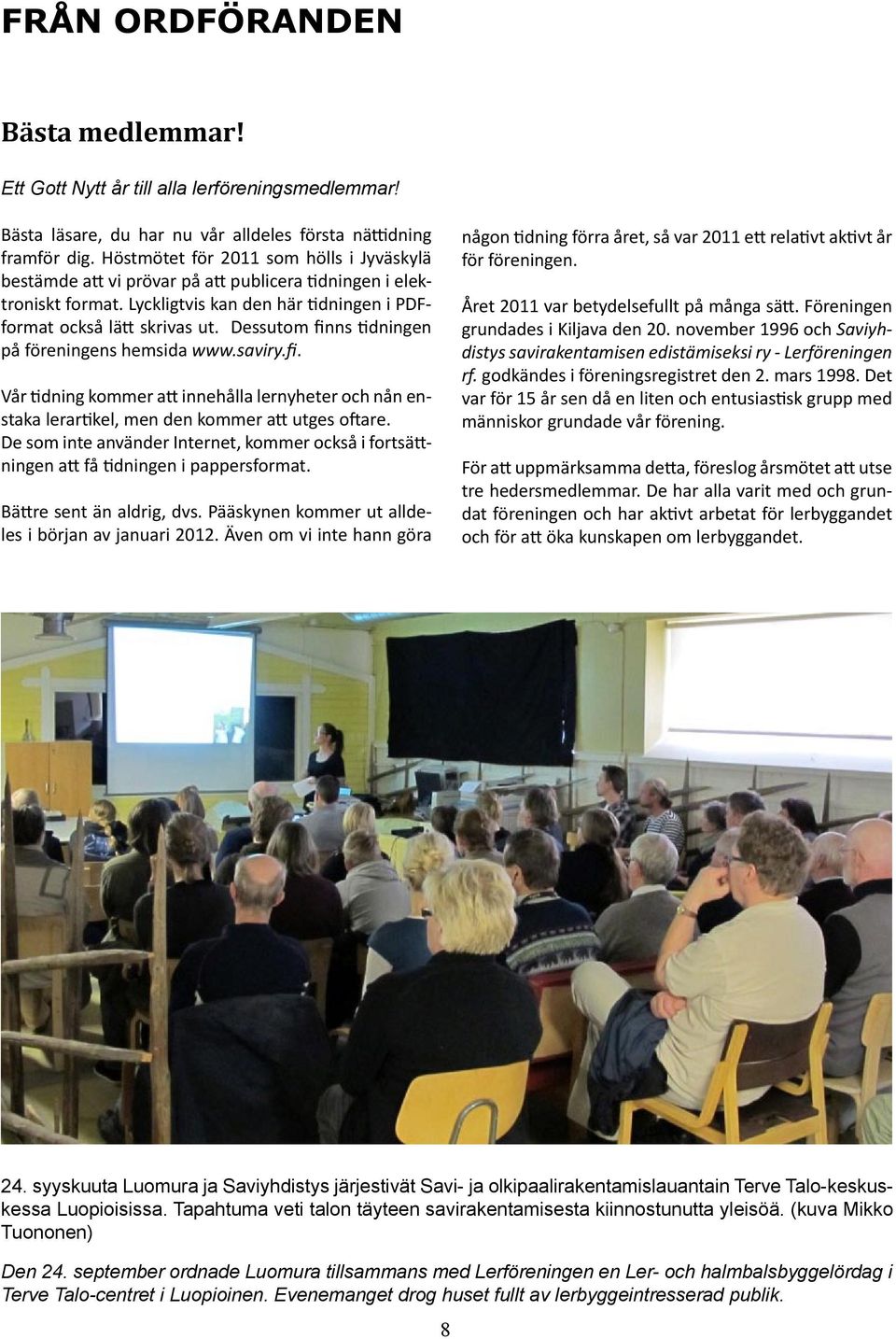 Dessutom finns tidningen på föreningens hemsida www.saviry.fi. Vår tidning kommer att innehålla lernyheter och nån enstaka lerartikel, men den kommer att utges oftare.