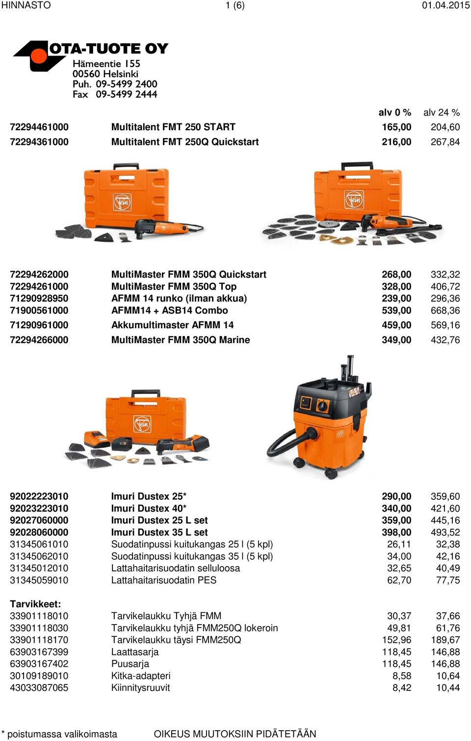 FMM 350Q Top 328,00 406,72 71290928950 AFMM 14 runko (ilman akkua) 239,00 296,36 71900561000 AFMM14 + ASB14 Combo 539,00 668,36 71290961000 Akkumultimaster AFMM 14 459,00 569,16 72294266000