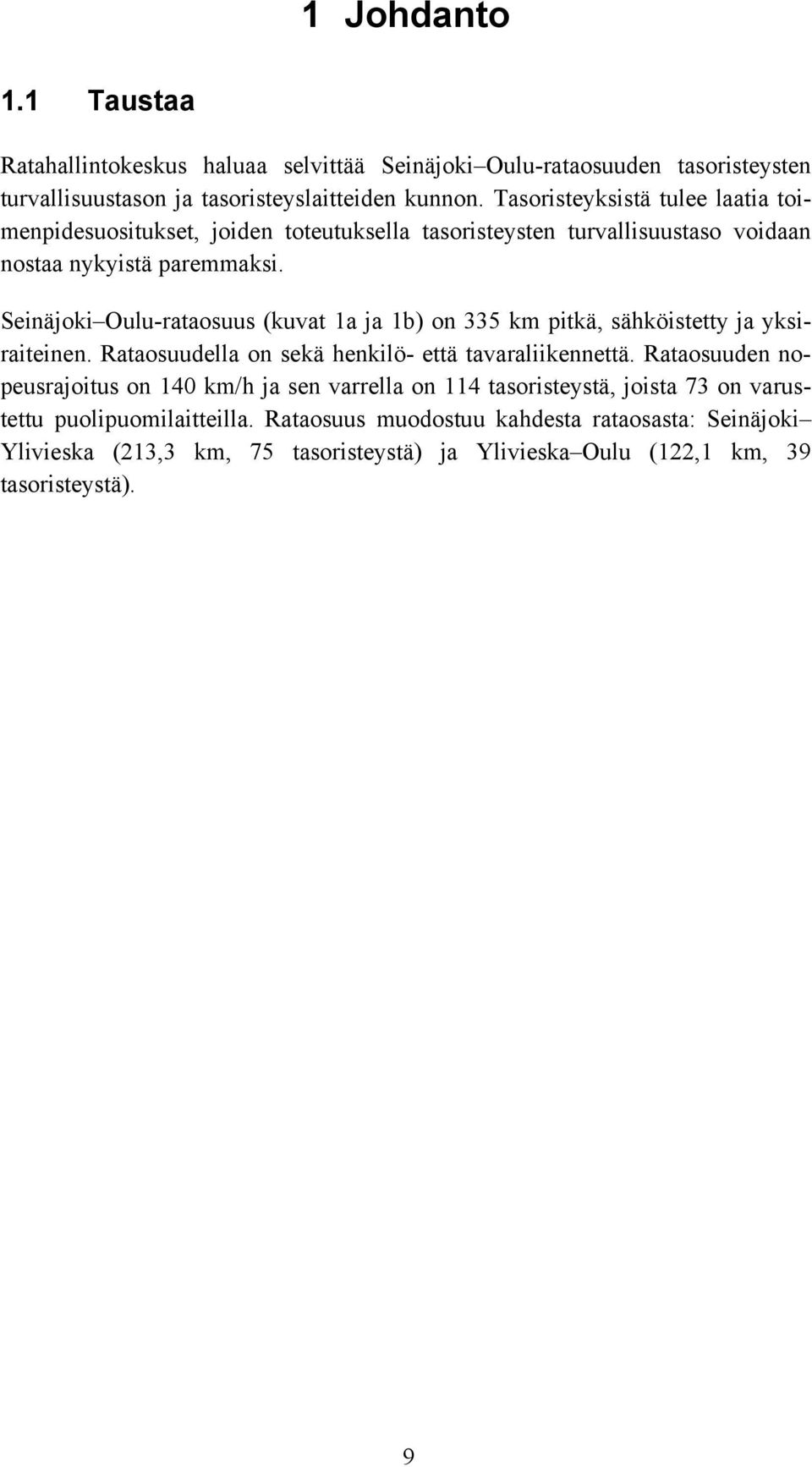 Seinäjoki Oulu-rataosuus (kuvat 1a ja 1b) on 335 km pitkä, sähköistetty ja yksiraiteinen. Rataosuudella on sekä henkilö- että tavaraliikennettä.