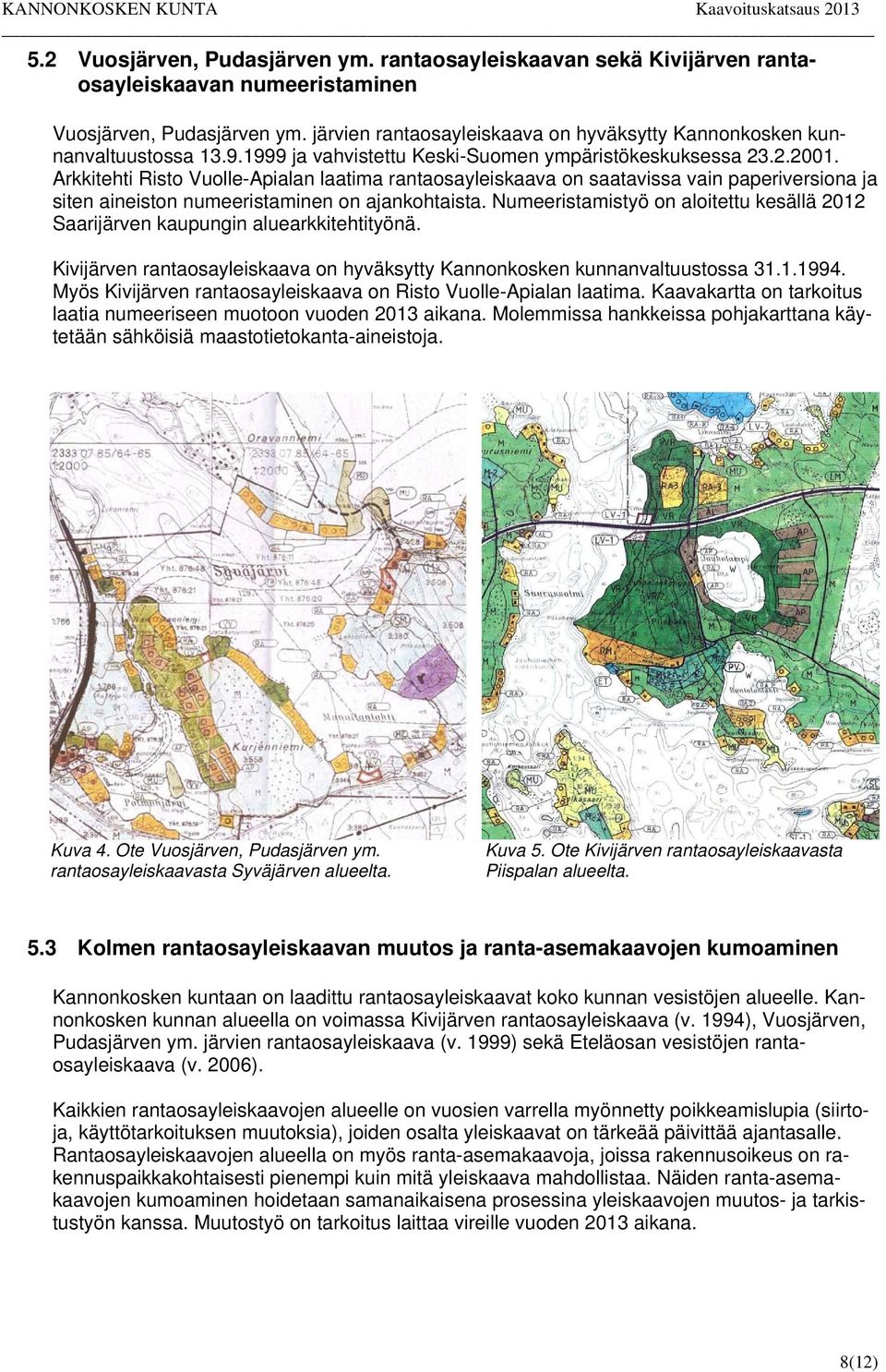 Arkkitehti Risto Vuolle-Apialan laatima rantaosayleiskaava on saatavissa vain paperiversiona ja siten aineiston numeeristaminen on ajankohtaista.