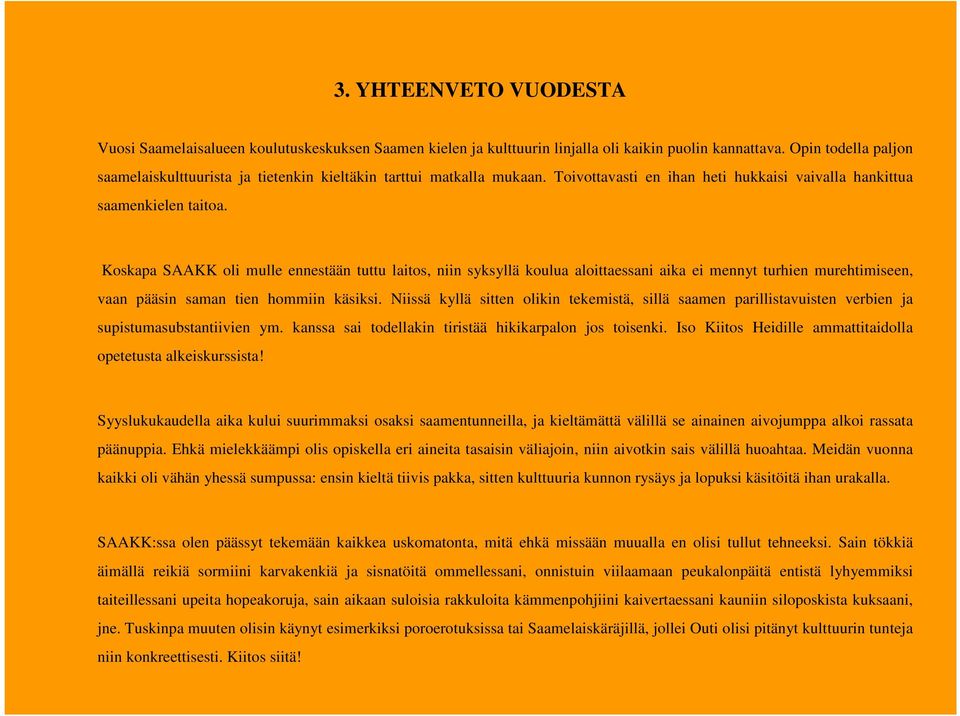 Koskapa SAAKK oli mulle ennestään tuttu laitos, niin syksyllä koulua aloittaessani aika ei mennyt turhien murehtimiseen, vaan pääsin saman tien hommiin käsiksi.