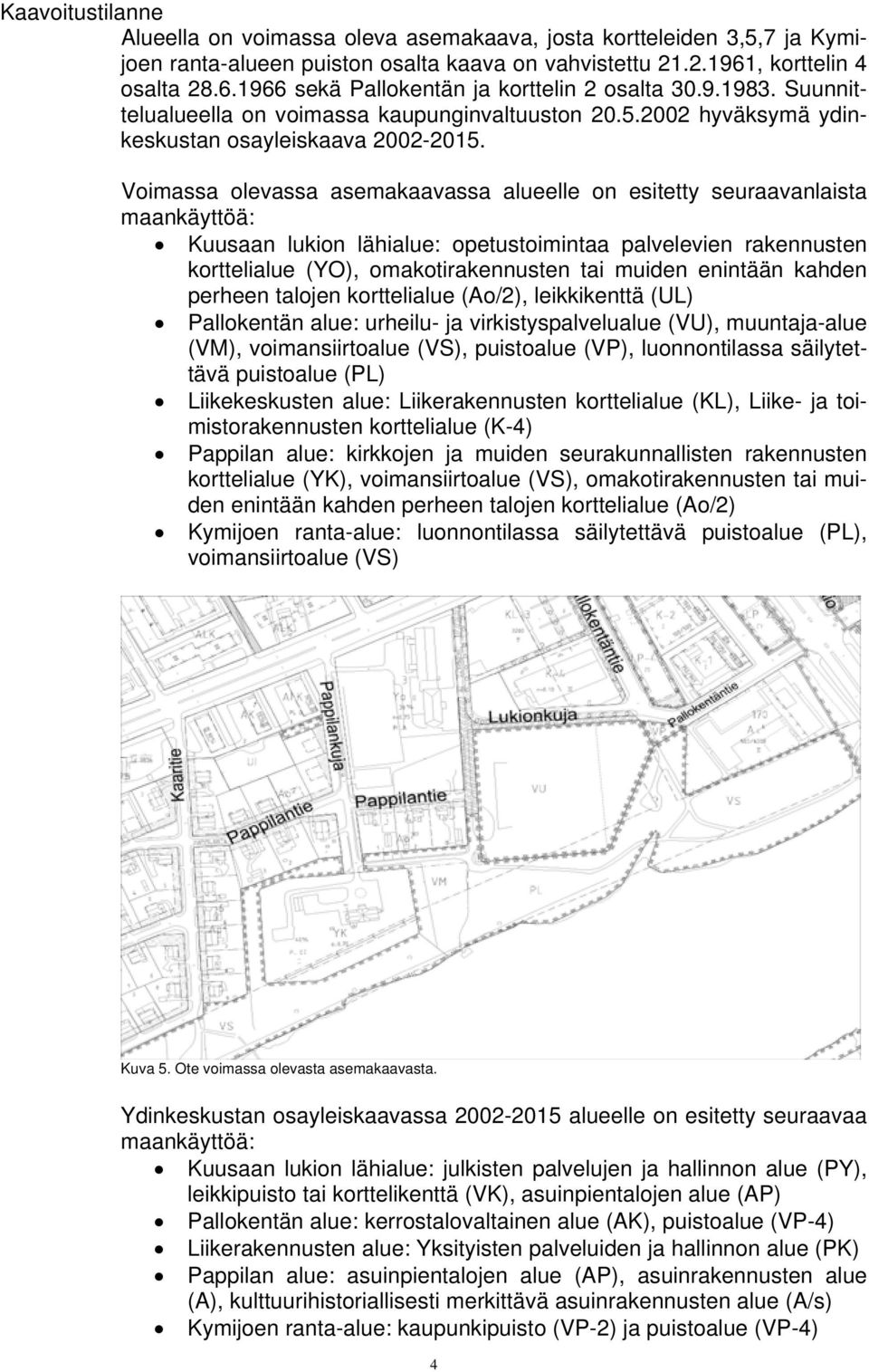 Voimassa olevassa asemakaavassa alueelle on esitetty seuraavanlaista maankäyttöä: Kuusaan lukion lähialue: opetustoimintaa palvelevien rakennusten korttelialue (YO), omakotirakennusten tai muiden