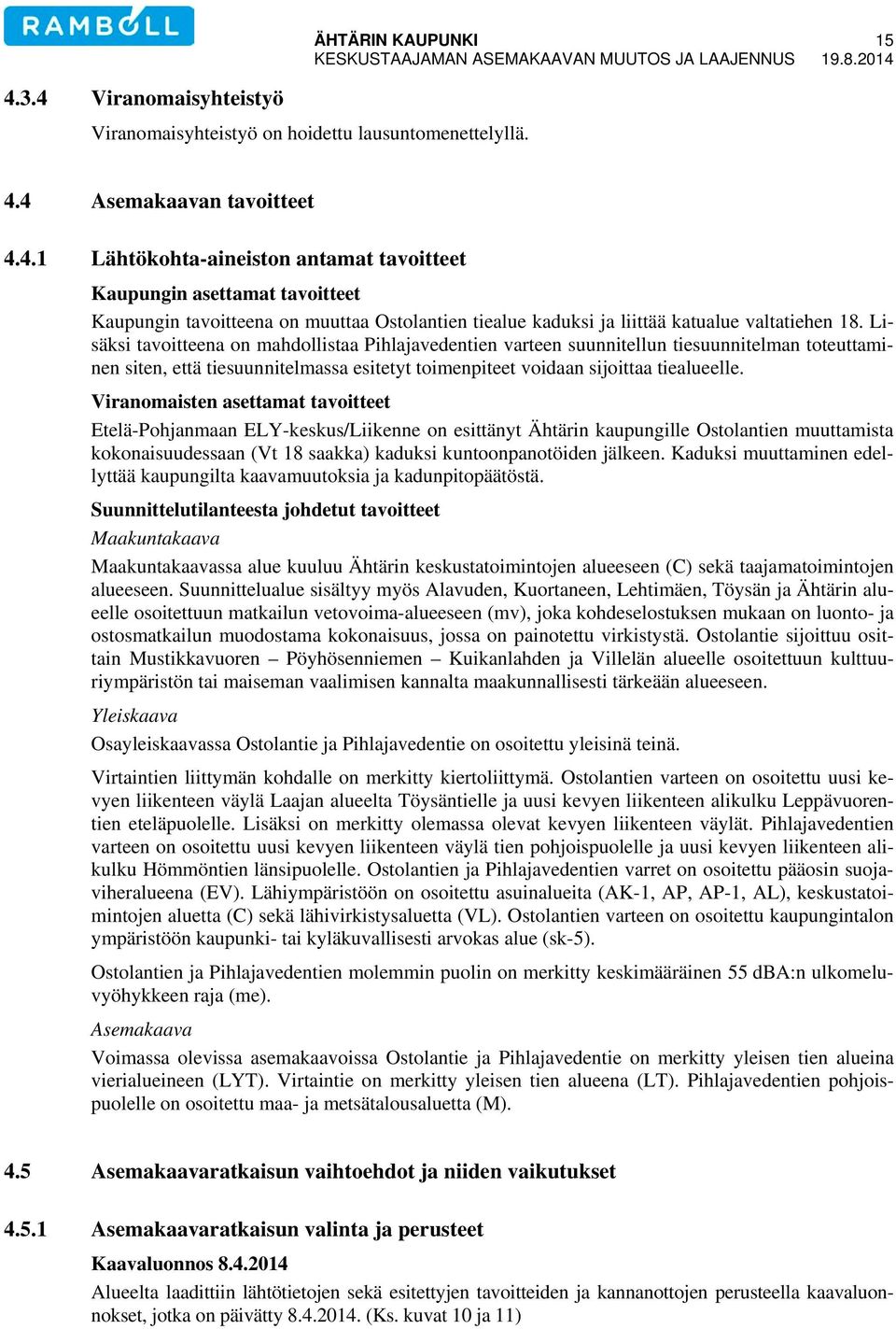 Viranomaisten asettamat tavoitteet Etelä-Pohjanmaan ELY-keskus/Liikenne on esittänyt Ähtärin kaupungille Ostolantien muuttamista kokonaisuudessaan (Vt 18 saakka) kaduksi kuntoonpanotöiden jälkeen.