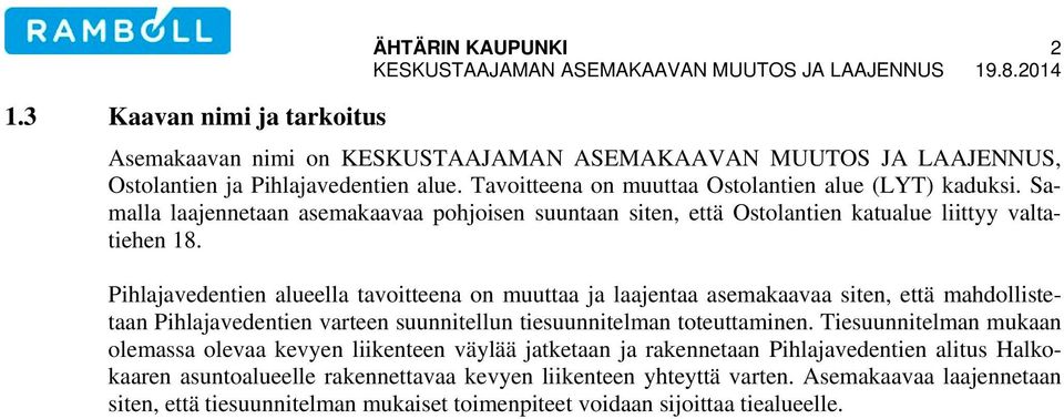 Pihlajavedentien alueella tavoitteena on muuttaa ja laajentaa asemakaavaa siten, että mahdollistetaan Pihlajavedentien varteen suunnitellun tiesuunnitelman toteuttaminen.