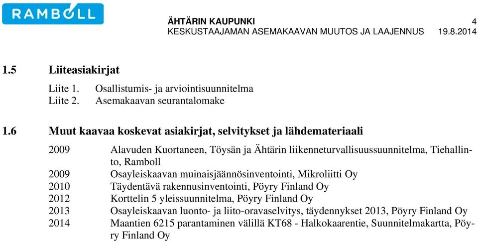 Ramboll 2009 Osayleiskaavan muinaisjäännösinventointi, Mikroliitti Oy 2010 Täydentävä rakennusinventointi, Pöyry Finland Oy 2012 Korttelin 5 yleissuunnitelma,