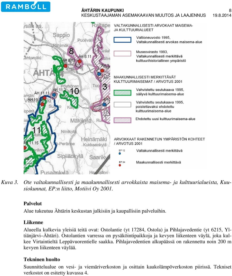 Liikenne Alueella kulkevia yleisiä teitä ovat: Ostolantie (yt 17284, Ostola) ja Pihlajavedentie (yt 6215, Yltiänjärvi Ähtäri).