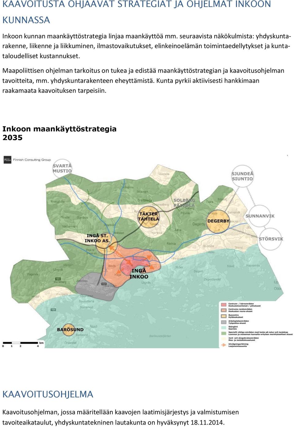 Maapoliittisen ohjelman tarkoitus on tukea ja edistää maankäyttöstrategian ja kaavoitusohjelman tavoitteita, mm. yhdyskuntarakenteen eheyttämistä.