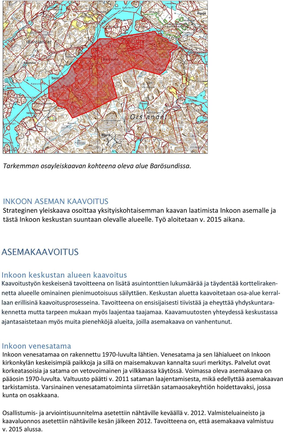 ASEMAKAAVOITUS Inkoon keskustan alueen kaavoitus Kaavoitustyön keskeisenä tavoitteena on lisätä asuintonttien lukumäärää ja täydentää korttelirakennetta alueelle ominainen pienimuotoisuus säilyttäen.