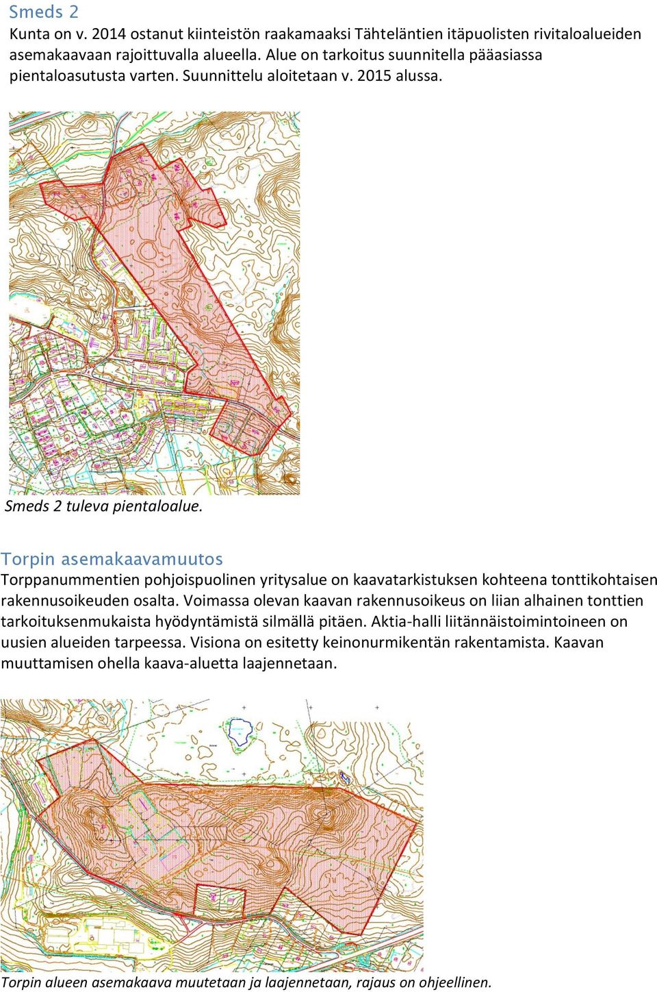 Torpin asemakaavamuutos Torppanummentien pohjoispuolinen yritysalue on kaavatarkistuksen kohteena tonttikohtaisen rakennusoikeuden osalta.