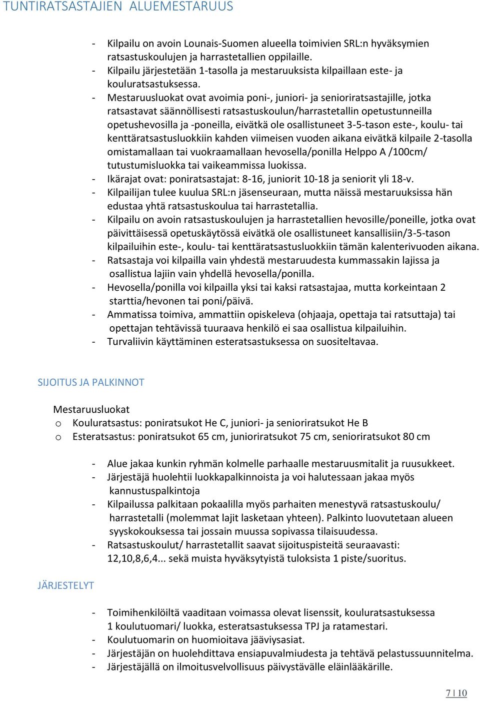 - Mestaruusluokat ovat avoimia poni-, juniori- ja senioriratsastajille, jotka ratsastavat säännöllisesti ratsastuskoulun/harrastetallin opetustunneilla opetushevosilla ja -poneilla, eivätkä ole