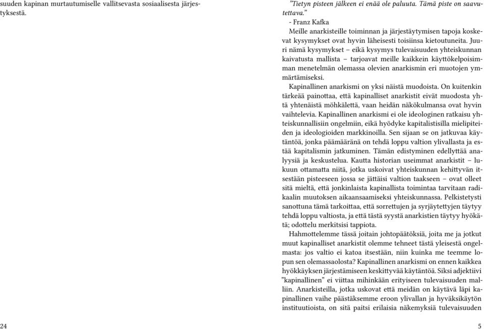 Juuri nämä kysymykset eikä kysymys tulevaisuuden yhteiskunnan kaivatusta mallista tarjoavat meille kaikkein käyttökelpoisimman menetelmän olemassa olevien anarkismin eri muotojen ymmärtämiseksi.