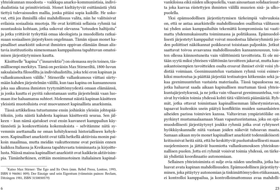 He ovat kriittisiä sellaisia ryhmiä tai suuntauksia kohtaan, jotka uskovat olevansa totuuden haltijoita ja jotka yrittävät tyrkyttää omaa ideologista ja muodollista ratkaisuaan sosiaalisen