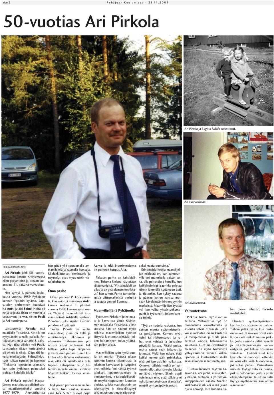 päivänä joulukuuta vuonna 1959 Pyhäjoen kunnan Yppärin kylässä. Lapsuuden perheeseen kuuluivat isä Antti ja äiti Saimi. Heitä oli neljä veljestä.