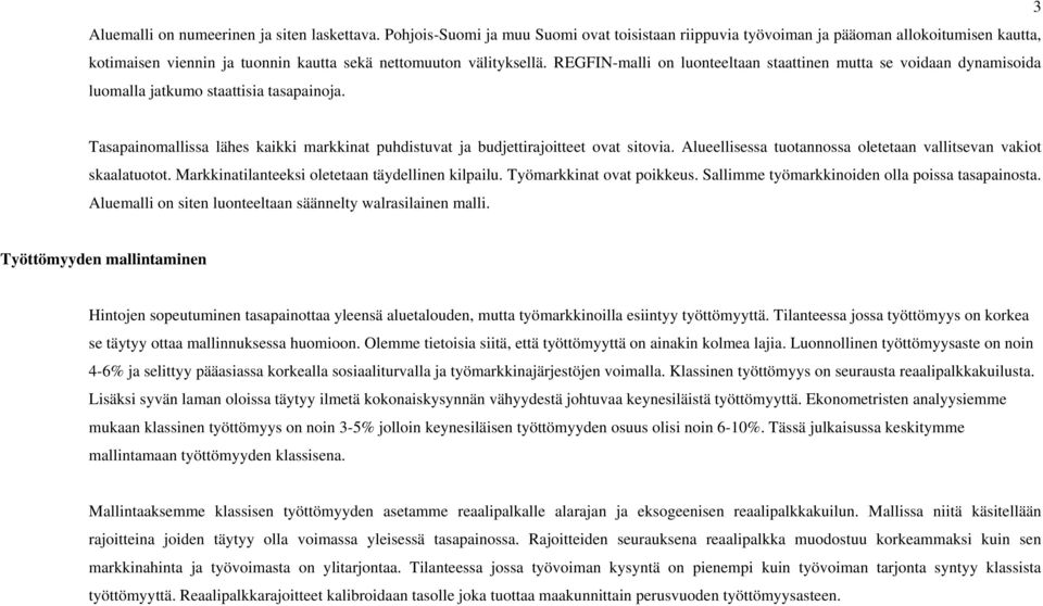 REGFIN-malli on luonteeltaan staattinen mutta se voidaan dynamisoida luomalla jatkumo staattisia tasapainoja. Tasapainomallissa lähes kaikki markkinat puhdistuvat ja budjettirajoitteet ovat sitovia.