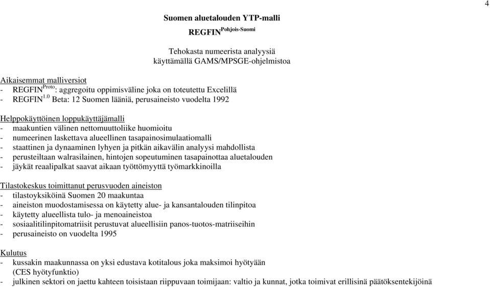 0 Beta: 12 Suomen lääniä, perusaineisto vuodelta 1992 Helppokäyttöinen loppukäyttäjämalli - maakuntien välinen nettomuuttoliike huomioitu - numeerinen laskettava alueellinen tasapainosimulaatiomalli