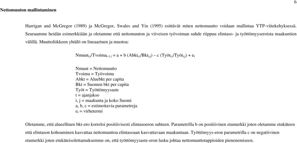 Muuttoliikkeen yhtälö on lineaarinen ja muotoa: Nmuut t,i /Tvoima t-1,i = a + b (Abkt t,i /Bkt t,j ) c (Työt t,i /Työt t,j ) + e t Nmuut = Nettomuutto Tvoima = Työvoima Abkt = Aluebkt per capita Bkt