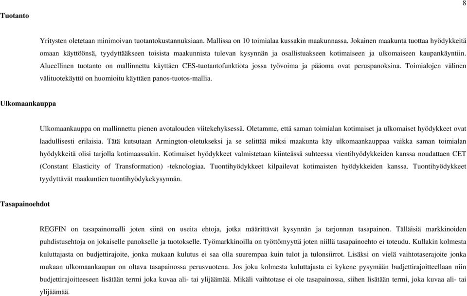 Alueellinen tuotanto on mallinnettu käyttäen CES-tuotantofunktiota jossa työvoima ja pääoma ovat peruspanoksina. Toimialojen välinen välituotekäyttö on huomioitu käyttäen panos-tuotos-mallia.