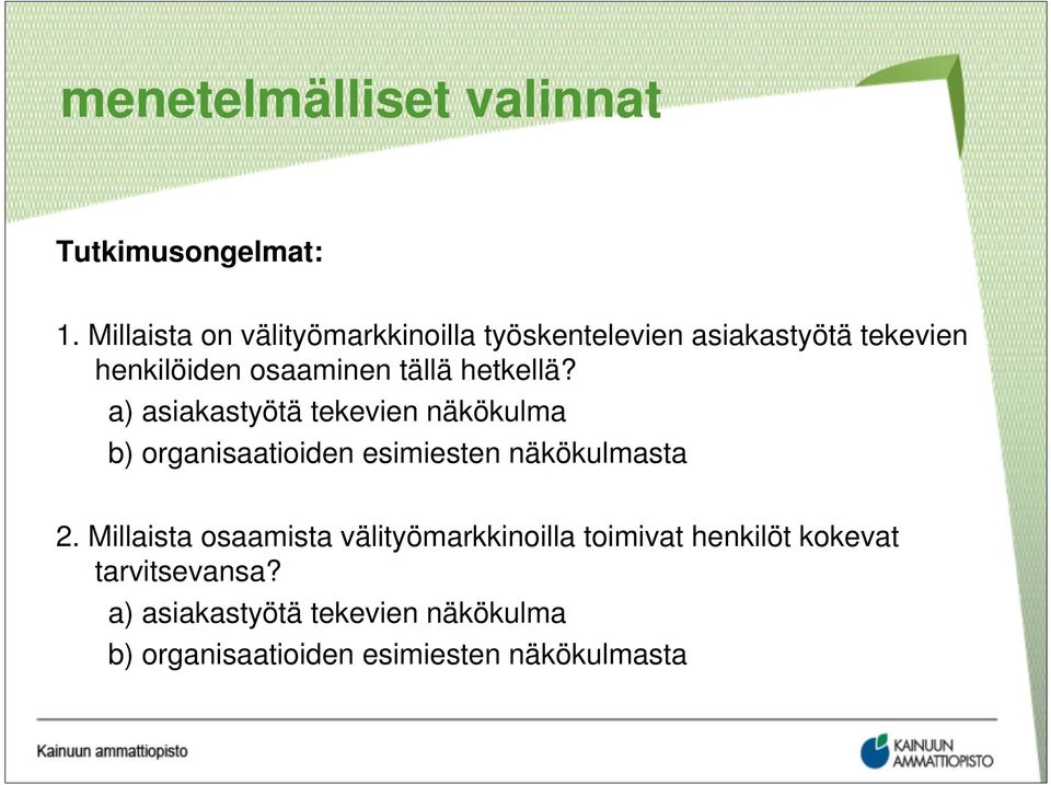 hetkellä? a) asiakastyötä tekevien näkökulma b) organisaatioiden esimiesten näkökulmasta 2.