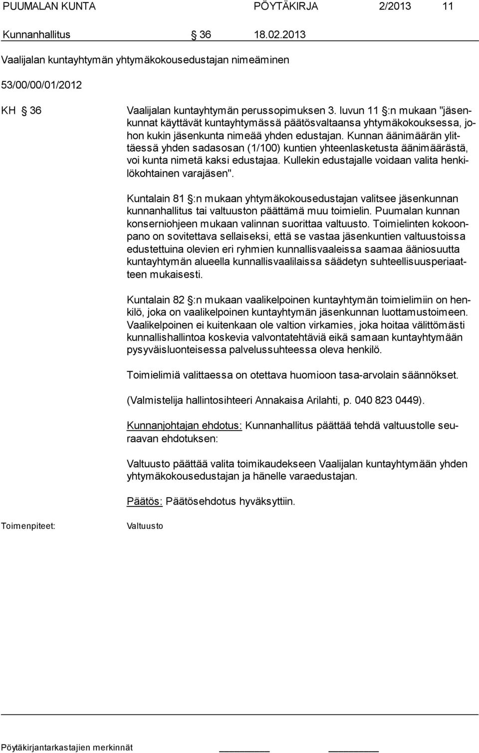 Kunnan äänimäärän ylittäessä yhden sadasosan (1/100) kuntien yhteenlasketusta äänimäärästä, voi kunta nimetä kaksi edustajaa. Kullekin edustajalle voidaan valita henkilökohtainen varajäsen".